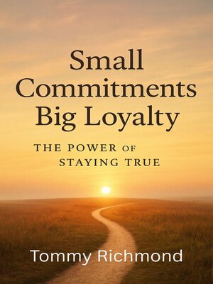 cover image of Small Commitments, Big Loyalty — the Power of Staying True